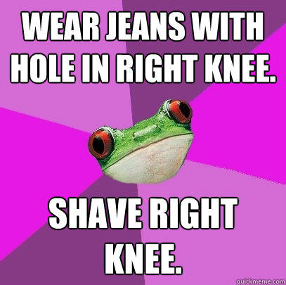 wear jeans with hole in right knee. Shave right knee.  Foul Bachelorette Frog