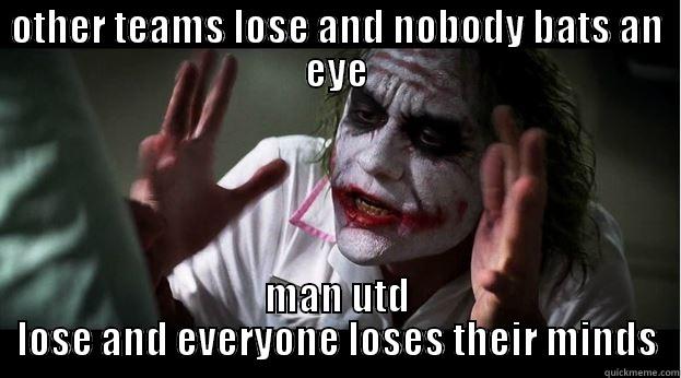 OTHER TEAMS LOSE AND NOBODY BATS AN EYE MAN UTD LOSE AND EVERYONE LOSES THEIR MINDS Joker Mind Loss