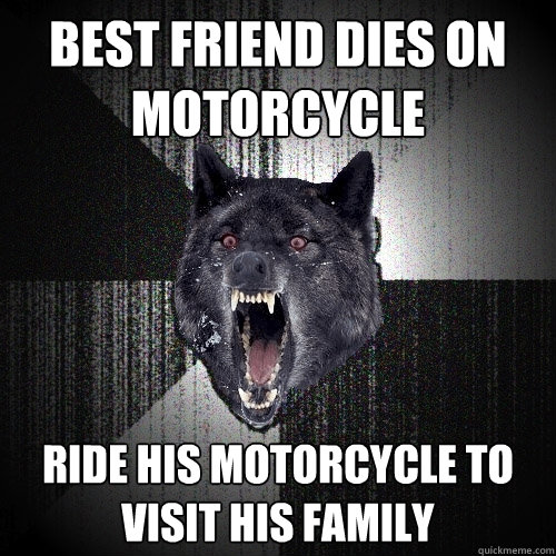 Best Friend Dies on motorcycle ride his motorcycle to visit his family  Insanity Wolf