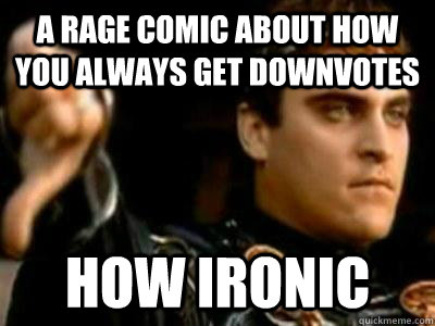 a rage comic about how you always get downvotes how ironic  Downvoting Roman