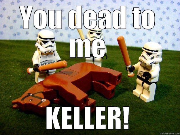 DEATH KELLER! - YOU DEAD TO ME KELLER! Dead Horse