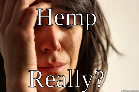 HEMP REALLY? First World Problems