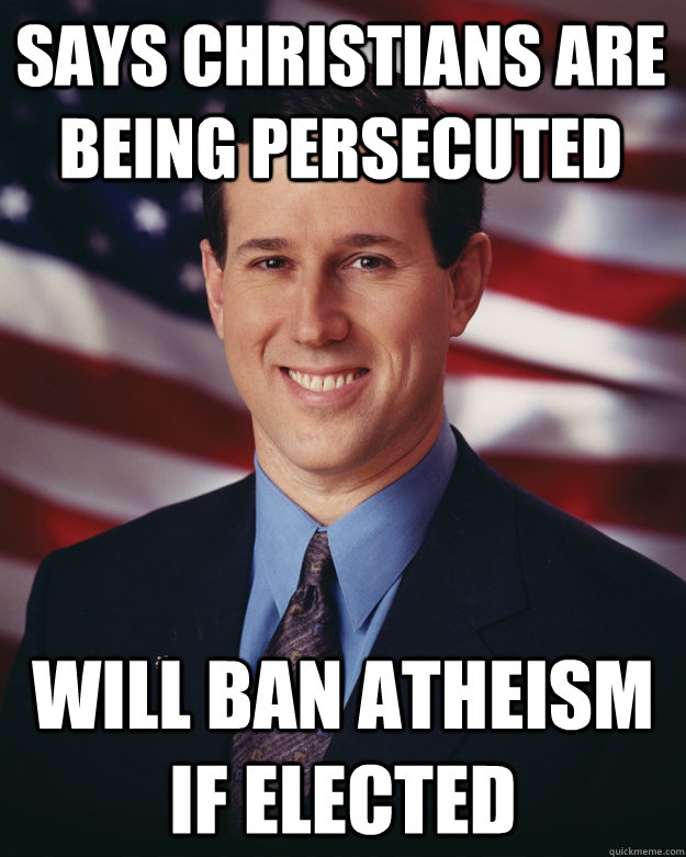 Says Christians are being persecuted Will ban atheism if elected  Rick Santorum