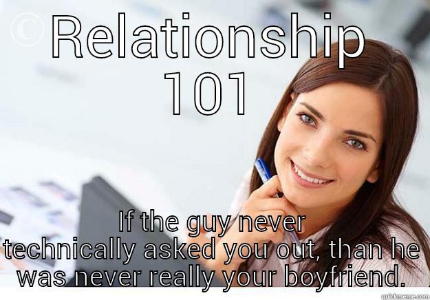 RELATIONSHIP 101 IF THE GUY NEVER TECHNICALLY ASKED YOU OUT, THAN HE WAS NEVER REALLY YOUR BOYFRIEND. Hot Girl At Work