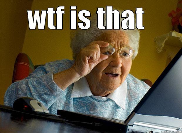 WTF IS THAT   Grandma finds the Internet