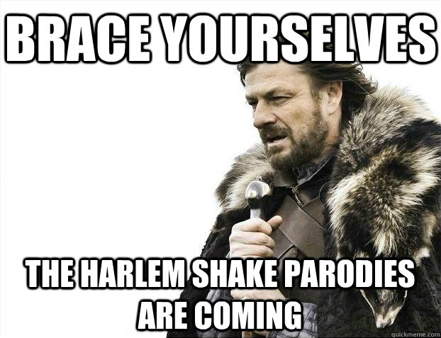 Brace yourselves The Harlem shake parodies are coming  BRACEYOSELVES
