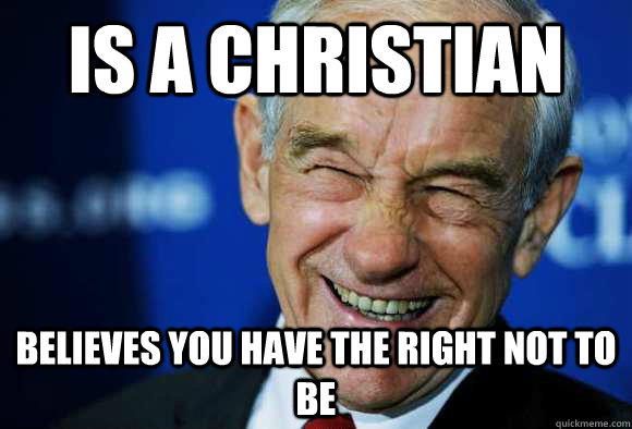 Is a Christian Believes you have the right not to be  Good Guy Ron Paul