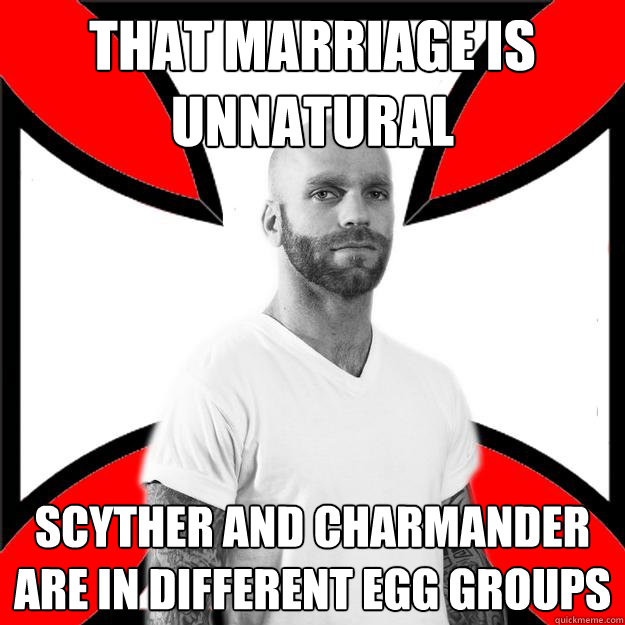 that marriage is unnatural scyther and charmander are in different egg groups  Skinhead with a Heart of Gold