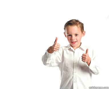  Now you get it!  Thumbs up kid