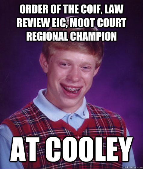 Order of the Coif, Law Review EIC, moot court regional champion At Cooley  Bad Luck Brian
