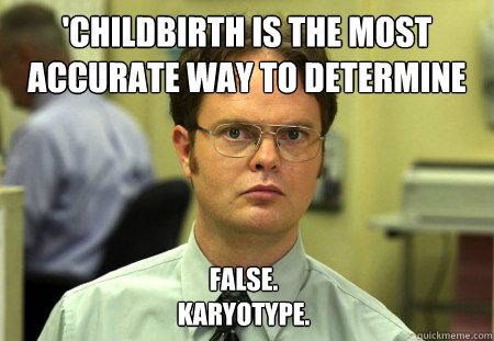 'Childbirth is the most accurate way to determine the child's sex' False.
Karyotype.  Dwight