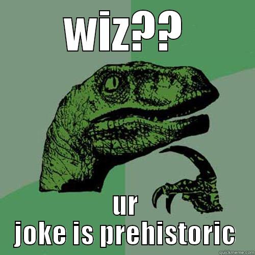 WIZ?? UR JOKE IS PREHISTORIC Philosoraptor