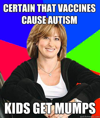 Certain that vaccines cause autism Kids get mumps  