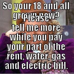 SO YOUR 18 AND ALL GROWN NOW? PLEASE TELL ME MORE WHILE YOU PAY YOUR PART OF THE RENT, WATER, GAS AND ELECTRIC BILL. Condescending Wonka