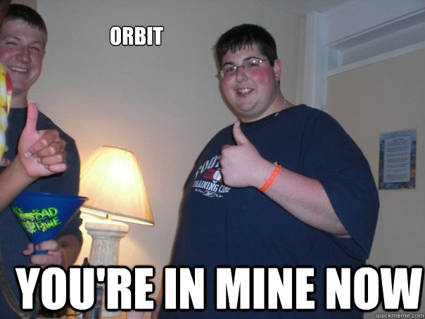 orbit you're in mine now  