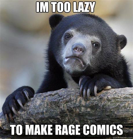 im too lazy  to make rage comics  Confession Bear