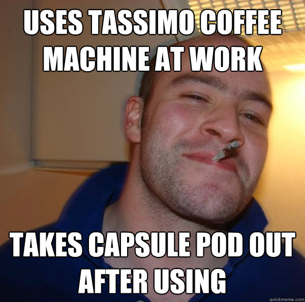 Uses Tassimo coffee machine at work Takes capsule pod out after using - Uses Tassimo coffee machine at work Takes capsule pod out after using  Misc