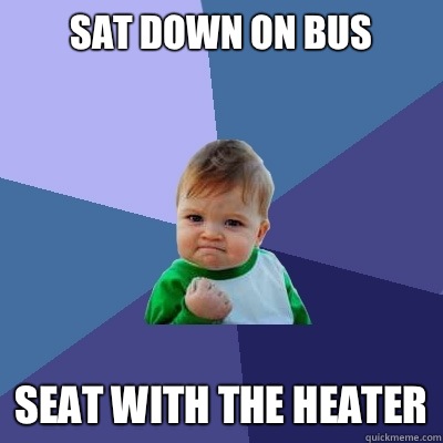 Sat down on bus Seat with the heater  Success Kid