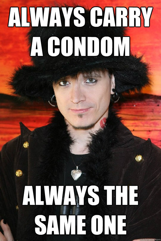 Always carry a condom always the same one  Lolgame
