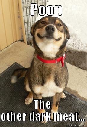            POOP          THE OTHER DARK MEAT... Good Dog Greg