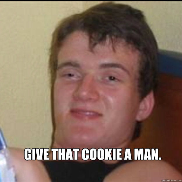 Give that cookie a man.  - Give that cookie a man.   Misc