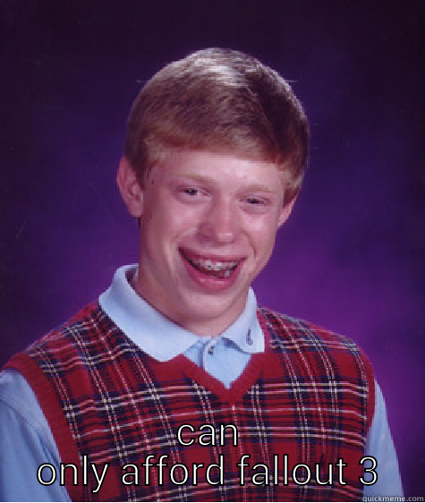  CAN ONLY AFFORD FALLOUT 3 Bad Luck Brian