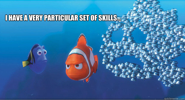 I have a very particular set of skills...  Finding Nemo Taken