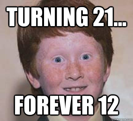 turning 21... forever 12  Over Confident Ginger