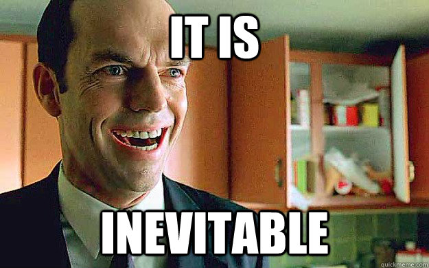 It is inevitable - It is inevitable  Insane Agent Smith