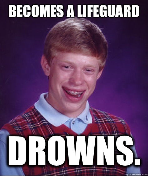 Becomes a lifeguard Drowns.  Bad Luck Brian