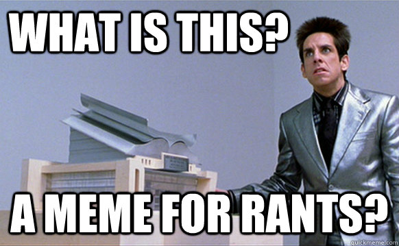 What is this? a meme for rants? - What is this? a meme for rants?  Zoolander Ants