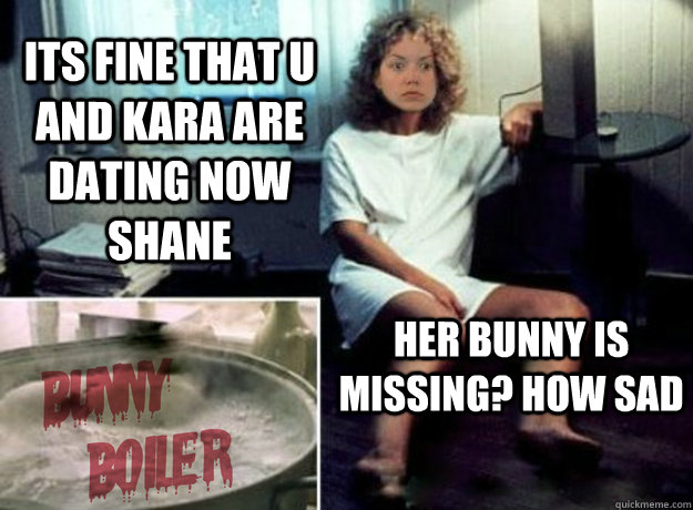 its fine that u and kara are dating now shane her bunny is missing? how sad  