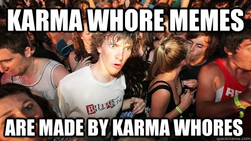 karma whore memes are made by karma whores  Sudden Clarity Clarence