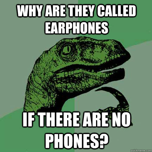 Why are they called earphones If there are no phones? - Why are they called earphones If there are no phones?  Philosoraptor