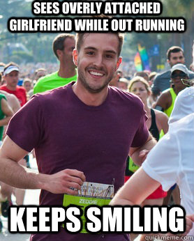 Sees overly attached girlfriend while out running Keeps Smiling  Ridiculously photogenic guy