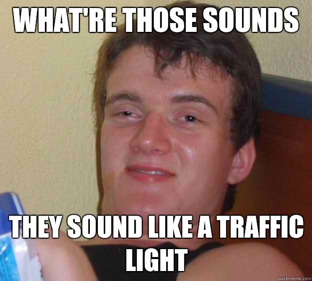 what're those sounds  they sound like a traffic light   10 Guy