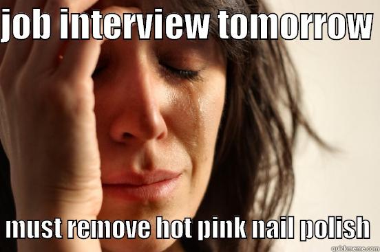 JOB INTERVIEW TOMORROW    MUST REMOVE HOT PINK NAIL POLISH  First World Problems