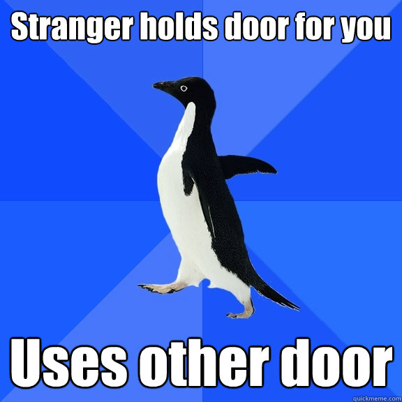 Stranger holds door for you Uses other door  Socially Awkward Penguin