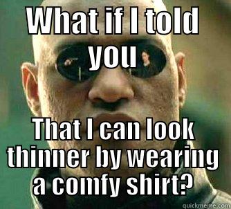 WHAT IF I TOLD YOU THAT I CAN LOOK THINNER BY WEARING A COMFY SHIRT? Matrix Morpheus