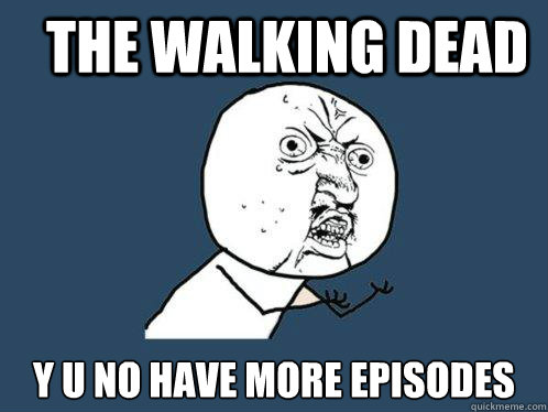 The walking dead y u no have more episodes - The walking dead y u no have more episodes  Y U No