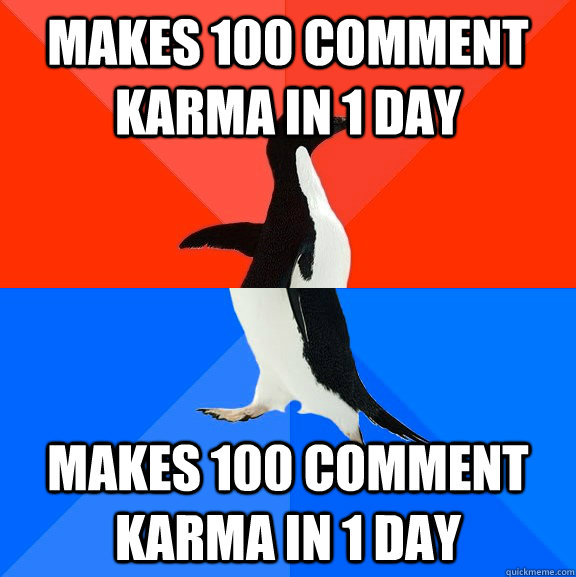 Makes 100 comment karma in 1 day Makes 100 comment karma in 1 day  Socially Awesome Awkward Penguin