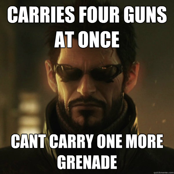 Carries four guns at once Cant carry one more grenade  Adam Jensen