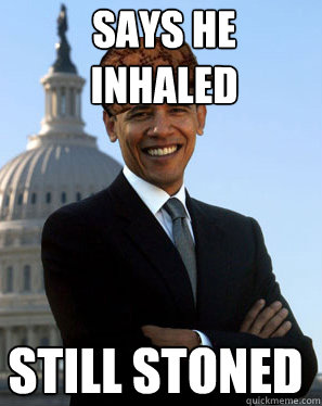says he Inhaled Still Stoned   Scumbag Obama