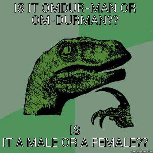 IS IT OMDUR-MAN OR OM-DURMAN?? IS IT A MALE OR A FEMALE?? Philosoraptor