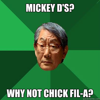 Mickey D's? Why not Chick Fil-A? - Mickey D's? Why not Chick Fil-A?  High Expectations Asian Father
