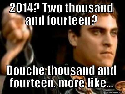 2014? TWO THOUSAND AND FOURTEEN? DOUCHE THOUSAND AND FOURTEEN, MORE LIKE... Downvoting Roman