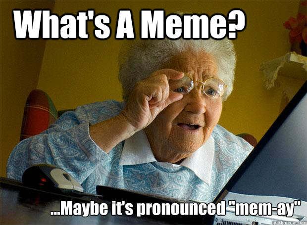 What's A Meme? ...Maybe it's pronounced 