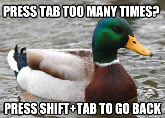 Press tab too many times? Press Shift+tab to go back  Actual Advice Mallard