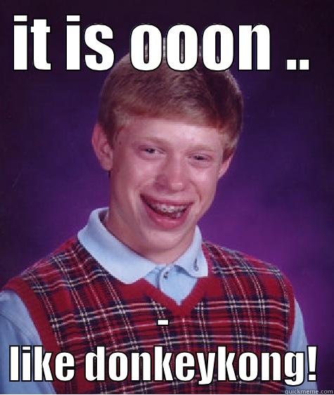IT IS OOON .. - LIKE DONKEYKONG! Bad Luck Brian
