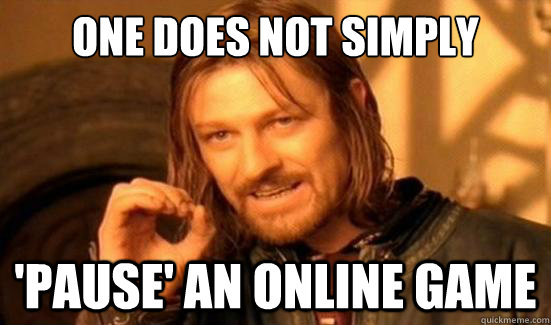 One Does Not Simply 'Pause' an online game  Boromir